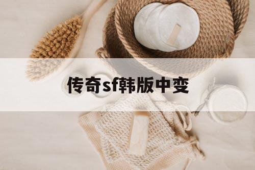 传奇sf韩版中变
