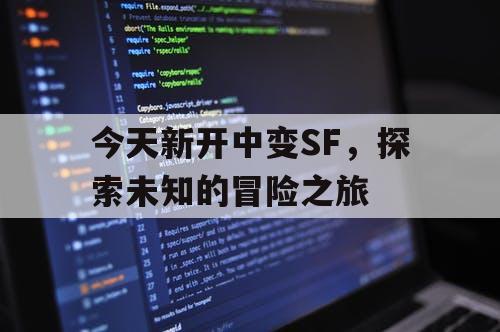 今天新开中变SF，探索未知的冒险之旅