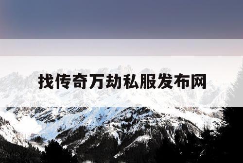 找传奇万劫私服发布网