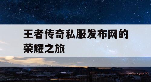 王者传奇私服发布网的荣耀之旅