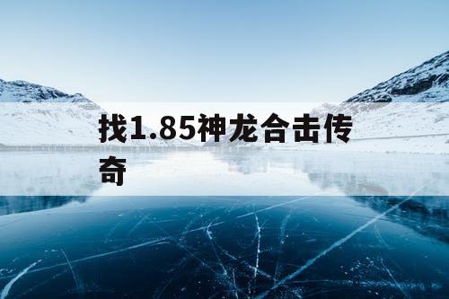 找1.85神龙合击传奇