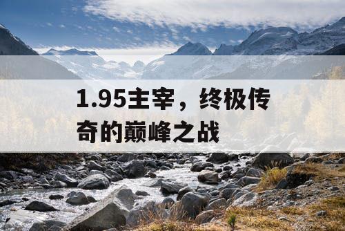 1.95主宰，终极传奇的巅峰之战