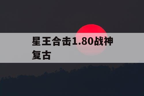 星王合击1.80战神复古