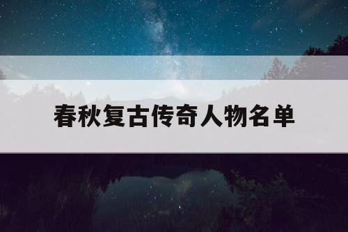 春秋复古传奇人物名单