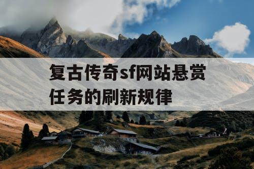 复古传奇sf网站悬赏任务的刷新规律