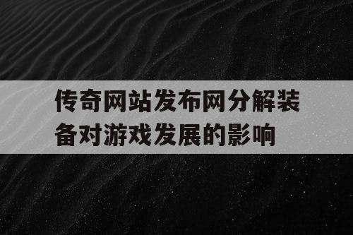传奇网站发布网分解装备对游戏发展的影响