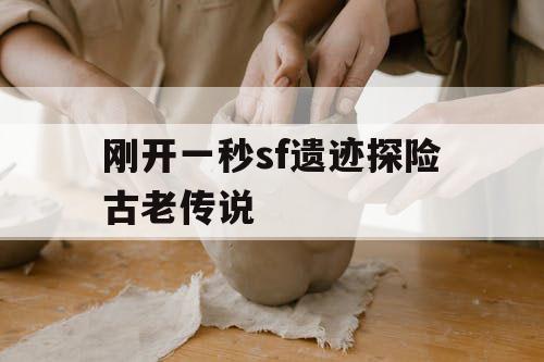 刚开一秒sf遗迹探险古老传说