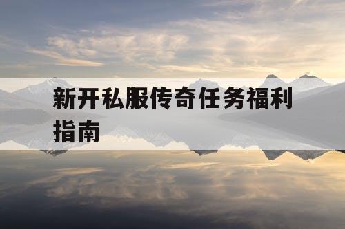 新开私服传奇任务福利指南