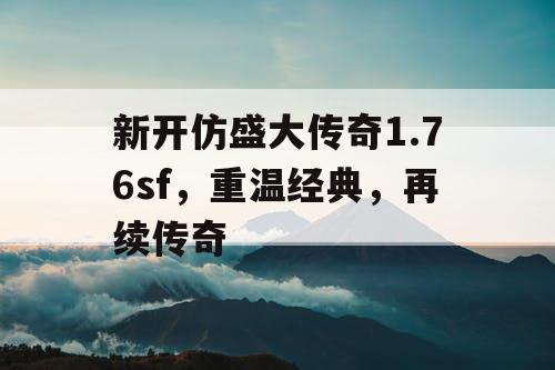 新开仿盛大传奇1.76sf，重温经典，再续传奇