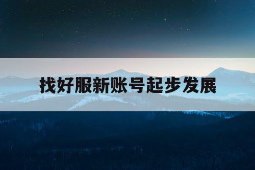 找好服新账号起步发展