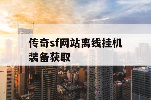 传奇sf网站离线挂机装备获取