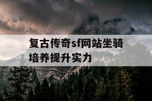 复古传奇sf网站坐骑培养提升实力