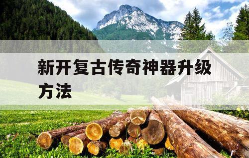新开复古传奇神器升级方法