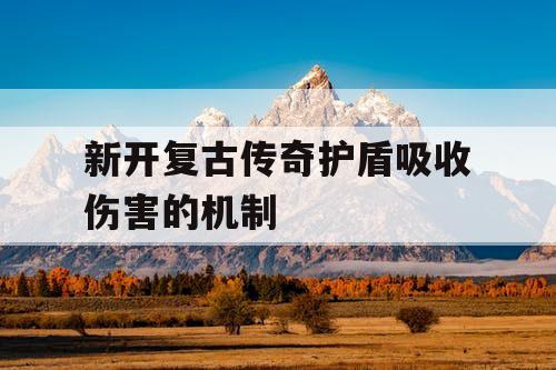 新开复古传奇护盾吸收伤害的机制