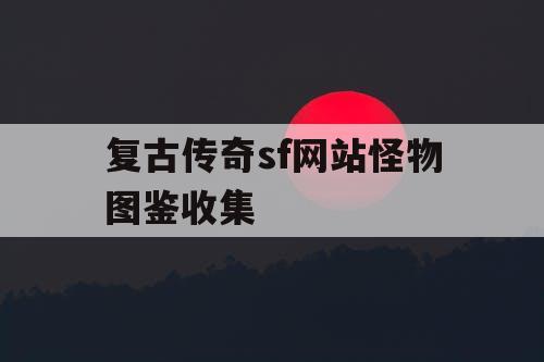 复古传奇sf网站怪物图鉴收集