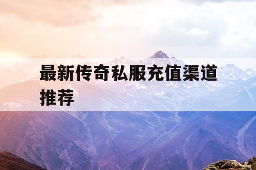 最新传奇私服充值渠道推荐