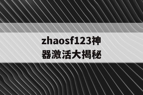 zhaosf123神器激活大揭秘