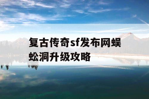 复古传奇sf发布网蜈蚣洞升级攻略