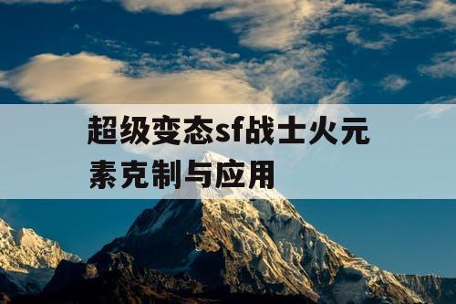 超级变态sf战士火元素克制与应用