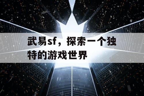 武易sf，探索一个独特的游戏世界