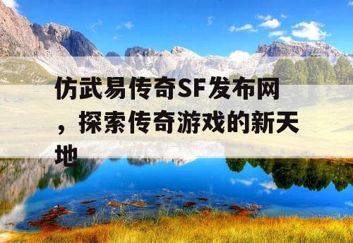 仿武易传奇SF发布网，探索传奇游戏的新天地