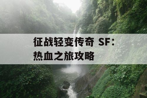 征战轻变传奇 SF：热血之旅攻略