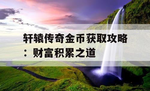 轩辕传奇金币获取攻略：财富积累之道