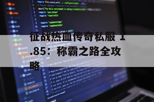 征战热血传奇私服 1.85：称霸之路全攻略