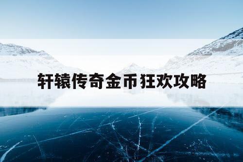 轩辕传奇金币狂欢攻略
