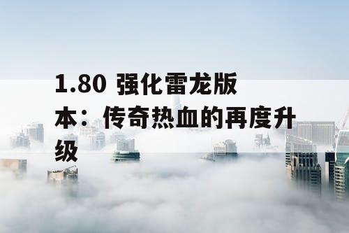 1.80 强化雷龙版本：传奇热血的再度升级