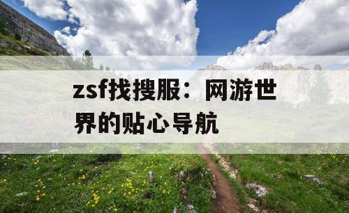 zsf找搜服：网游世界的贴心导航