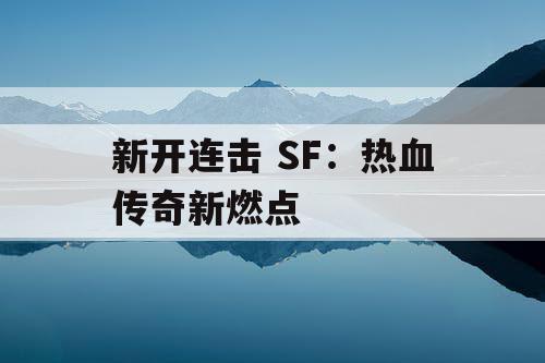 新开连击 SF：热血传奇新燃点