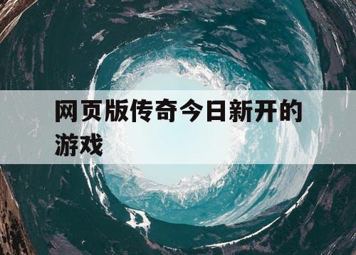 网页版传奇今日新开的游戏