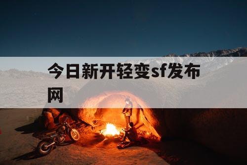 今日新开轻变sf发布网