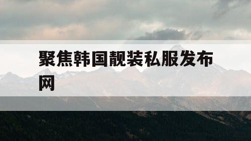 聚焦韩国靓装私服发布网