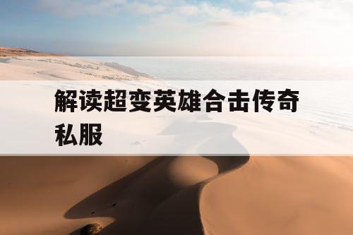 解读超变英雄合击传奇私服
