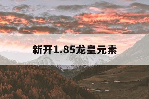 新开1.85龙皇元素