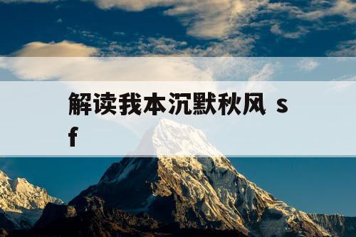 解读我本沉默秋风 sf