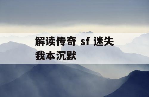 解读传奇 sf 迷失我本沉默