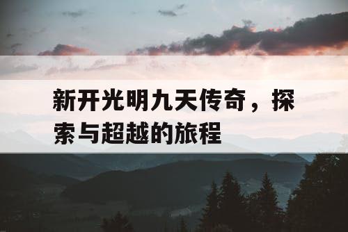 新开光明九天传奇，探索与超越的旅程