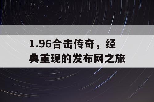 1.96合击传奇，经典重现的发布网之旅