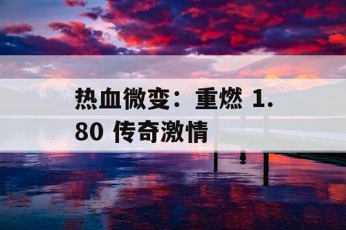 热血微变：重燃 1.80 传奇激情