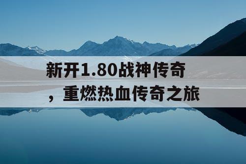 新开1.80战神传奇，重燃热血传奇之旅