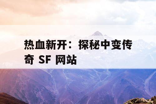 热血新开：探秘中变传奇 SF 网站