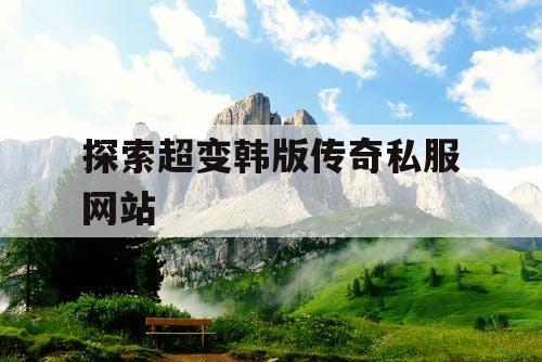 探索超变韩版传奇私服网站