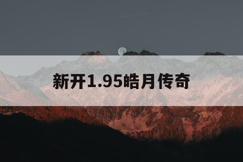 新开1.95皓月传奇