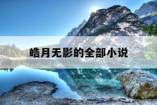 皓月无影的全部小说