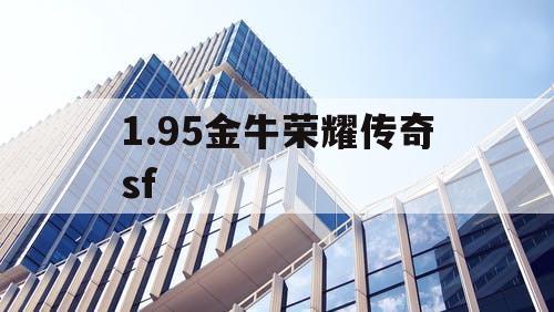 1.95金牛荣耀传奇sf