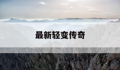 最新轻变传奇