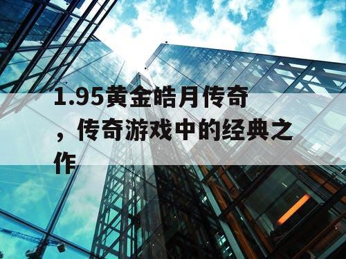 1.95黄金皓月传奇，传奇游戏中的经典之作